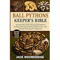 The Complete Guide to Ball Python Ownership and Care: Covering